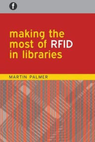 Title: Making the Most of RFID in Libraries, Author: Martin Palmer