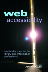 Title: Web Accessibility: Practical Advice for the Library and Information Professional, Author: Jenny Craven