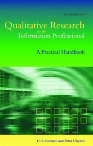 Title: Qualitative Research for the Information Professional: A Practical Handbook, Author: G E Gorman
