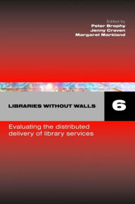 Title: Libraries Without Walls 6: Evaluating the Distributed Delivery of Library Services, Author: Peter Brophy
