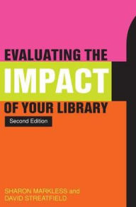 Title: Evaluating the Impact of Your Library, Author: Sharon Markless