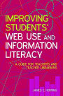 Improving Students' Web Use and Information Literacy: A Guide for Teachers and Teacher Librarians