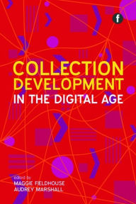 Title: Collection Development in the Digital Age, Author: Maggie Fieldhouse