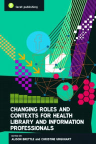 Title: Changing Roles and Contexts for Health Library and Information Professionals, Author: Alison Brettle