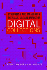 Title: Evaluating and Measuring the Value, Use and Impact of Digital Collections, Author: Lorna Hughes