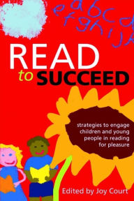 Title: Read to Succeed: Strategies to Engage Children and Young People in Reading for Pleasure, Author: Joy Court