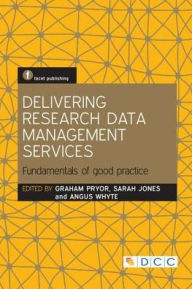 Title: Delivering Research Data Management Services: Fundamentals of Good Practice, Author: Graham Pryor