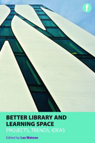 Title: Better Library and Learning Space: Projects, trends, ideas, Author: Les Watson