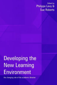 Title: Developing the New Learning Environment: The Changing Role of the Academic Librarian, Author: Philippa Levy