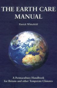 The Earth Care Manual: A Permaculture Handbook for Britain and Other Temperate Countries