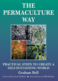 Title: The Permaculture Way: Practical Steps to Create a Self-Sustaining World, Author: Graham Bell