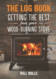 Title: The Log Book: Getting the Best From Your Wood-Burning Stove, 2nd Edition, Author: Will Rolls