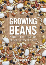 Title: Growing Beans: A Diet for Healthy People & Planet, Author: Susan Young
