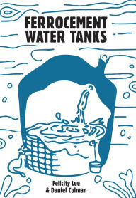 Free computer books to download Ferrocement Water Tanks: A Comprehensive Guide to Domestic Water Harvesting by Felicity Lee, Daniel Coleman 9781856232494 (English literature) 