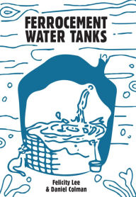 Ebook deutsch download Ferrocement Water Tanks: A Comprehensive Guide to Domestic Water Harvesting 9781856232494 by Felicity Lee, Daniel Coleman