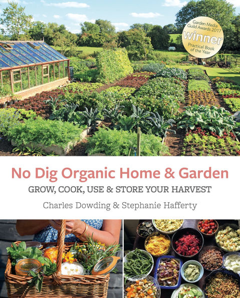 No Dig Organic Home & Garden: Grow, Cook, Use, and Store Your Harvest