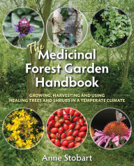 Google books download epub format The Medicinal Forest Garden Handbook: Growing, Harvesting and Using Healing Trees and Shrubs in a Temperate Climate 9781856233323 PDB PDF by Anne Stobart