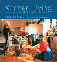 Title: Kitchen Living: Contemporary Ideas for the Heart of the Home, Author: Elizabeth Hilliard