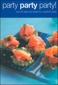 Title: Party Party Party!: Over 50 Eats and Treats for the Perfect Party, Author: Martin Knowlden