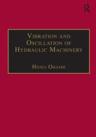 Title: Vibration and Oscillation of Hydraulic Machinery / Edition 1, Author: Hideo Ohashi