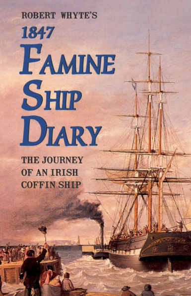Robert Whyte's Famine Ship Diary 1847: The Journey of an Irish Coffin Ship