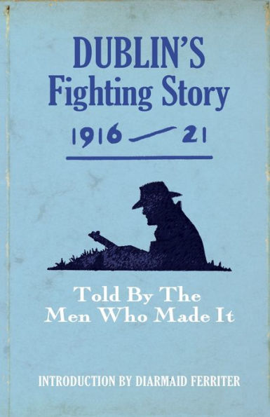 Dublin's Fighting Story 1916-21: Told by the Men Who Made It