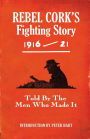 Rebel Cork's Fighting Story 1916 - 21: Told By The Men Who Made It