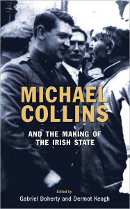 Title: Michael Collins and the Making of the Irish State, Author: Gabriel Doherty