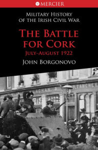 Title: The Battle for Cork: Ireland's Civil War, Author: John Borgonovo