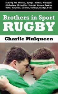 Title: Brothers in Sport Rugby: Irish Rugby Family Dynasties, Author: Charlie Mulqueen