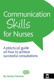 Title: Communication Skills for Nurses: A Practical Guide on How to Achieve Successful Consultations, Author: Marilyn Edwards