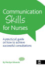 Communication Skills for Nurses: A Practical Guide on How to Achieve Successful Consultations