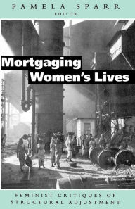 Title: Mortgaging Women's Lives: Feminist Critiques of Structural Adjustment, Author: Pamela Sparr