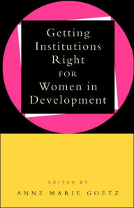 Title: Getting Institutions Right for Women in Development, Author: Anne Marie Goetz