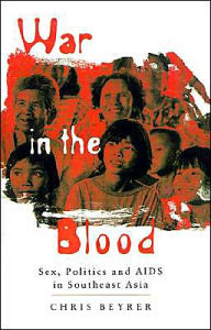 Title: War in the Blood: Sex, Politics and AIDS in Southeast Asia / Edition 1, Author: Chris Beyrer