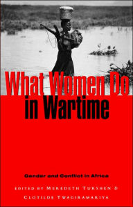 Title: What Women Do in Wartime: Gender and Conflict in Africa / Edition 1, Author: Meredeth Turshen