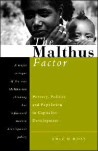 Title: The Malthus Factor: Poverty, Politics and Population in Capitalist Development, Author: Eric B Ross