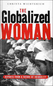 Title: The Globalized Woman: Reports from a Future of Inequality / Edition 1, Author: Christa Wichterich