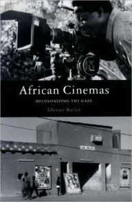 Title: African Cinemas: Decolonizing the Gaze, Author: Olivier Barlet