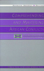 Title: Comprehending and Mastering African Conflicts: The Search for Sustainable Peace and Good Governance / Edition 1, Author: Adebayo Adedeji