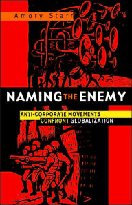 Title: Naming the Enemy: Anti-Corporate Social Movements Confront Globalization / Edition 1, Author: Amory Starr