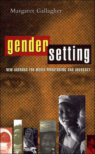 Title: Gender Setting: New Agendas for Media Monitoring and Advocacy, Author: Margaret Gallagher