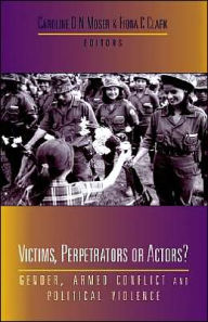 Title: Victims, Perpetrators or Actors: Gender, Armed Conflict and Political Violence, Author: Professor Caroline Moser