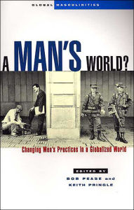 Title: A Man's World?: Changing Men's Practices in a Globalized World, Author: Professor Bob Pease