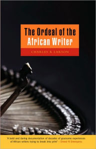 Title: The Ordeal of the African Writer, Author: Charles Larson