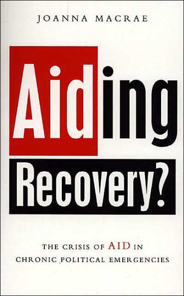 Aiding Recovery: The Crisis of Aid in Chronic Political Emergencies