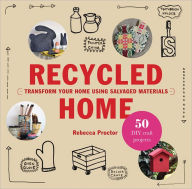 Title: Recycled Home: Transform Your Home Using Salvaged Materials, Author: Rebecca Proctor