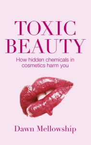 Title: Toxic Beauty: The hidden chemicals in cosmetics and how they can harm us, Author: Dawn Mellowship