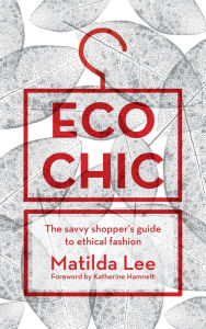 Title: Eco Chic: The savvy shopper's guide to ethical fashion, Author: Matilda Lee