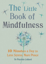 Title: Little Book of Mindfulness: 10 minutes a day to less stress, more peace, Author: Patrizia Collard